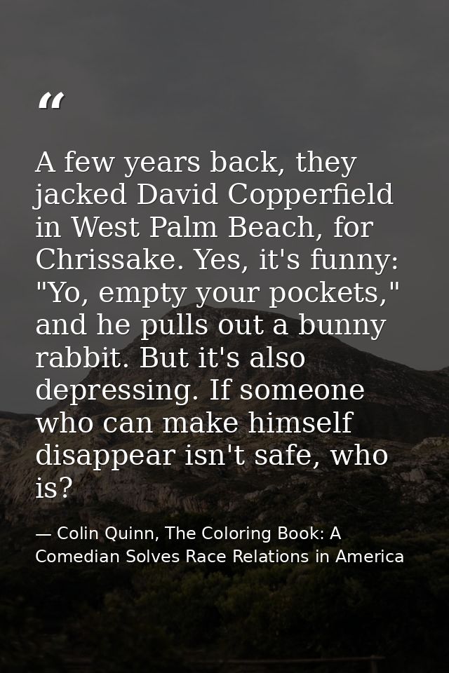 A few years back, they jacked David Copperfield in West Palm Beach, for Chrissake. Yes, it's funny: "Yo, empty your pock — Colin Quinn, The Coloring Book: A Comedian Solves Race Relations in America