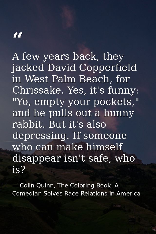 A few years back, they jacked David Copperfield in West Palm Beach, for Chrissake. Yes, it's funny: "Yo, empty your pock — Colin Quinn, The Coloring Book: A Comedian Solves Race Relations in America