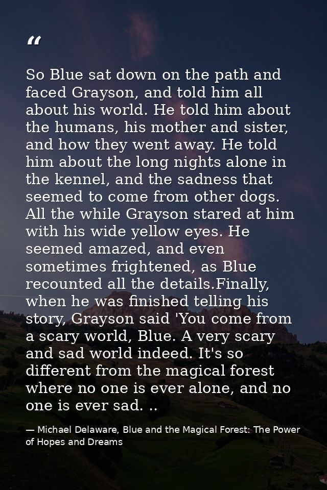 So Blue sat down on the path and faced Grayson, and told him all about his world. He told him about the humans, his moth — Michael Delaware, Blue and the Magical Forest: The Power of Hopes and Dreams