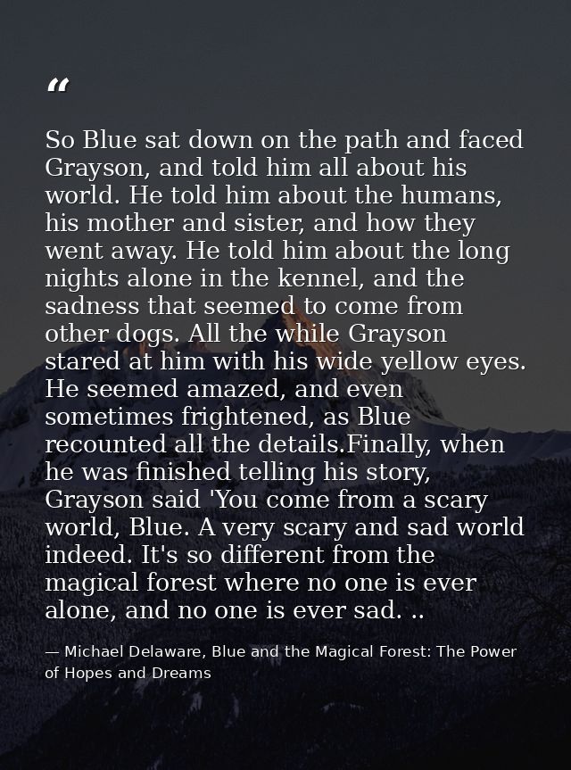 So Blue sat down on the path and faced Grayson, and told him all about his world. He told him about the humans, his moth — Michael Delaware, Blue and the Magical Forest: The Power of Hopes and Dreams