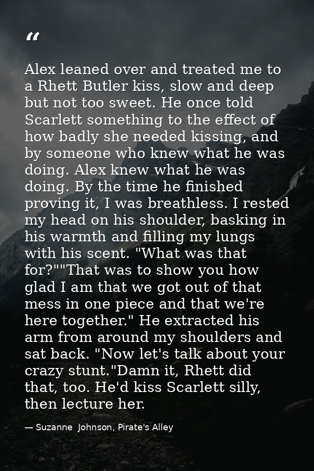 Alex leaned over and treated me to a Rhett Butler kiss, slow and deep but not too sweet. He once told Scarlett something — Suzanne  Johnson, Pirate's Alley