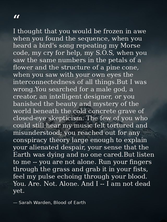 I thought that you would be frozen in awe when you found the sequence, when you heard a bird's song repeating my Morse c — Sarah Warden, Blood of Earth