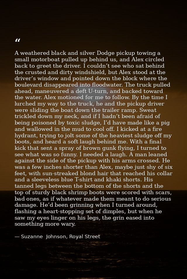 A weathered black and silver Dodge pickup towing a small motorboat pulled up behind us, and Alex circled back to greet t — Suzanne  Johnson, Royal Street