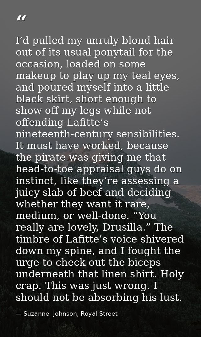 I’d pulled my unruly blond hair out of its usual ponytail for the occasion, loaded on some makeup to play up my teal eye — Suzanne  Johnson, Royal Street