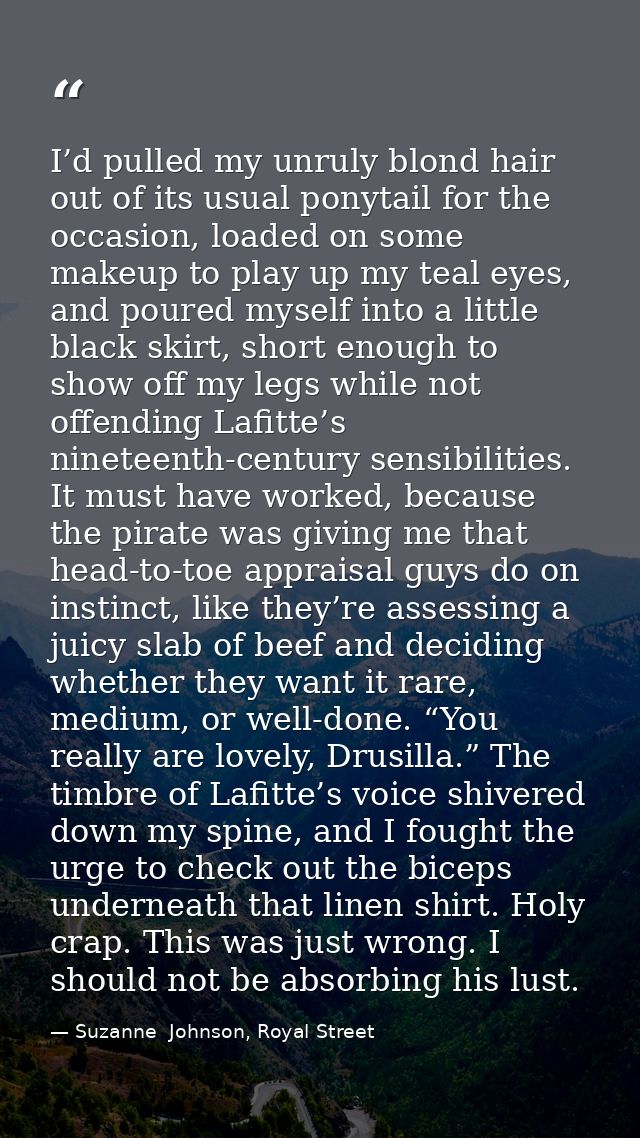 I’d pulled my unruly blond hair out of its usual ponytail for the occasion, loaded on some makeup to play up my teal eye — Suzanne  Johnson, Royal Street