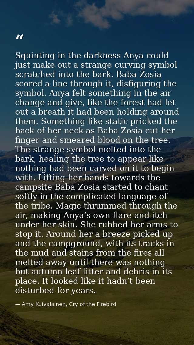 Squinting in the darkness Anya could just make out a strange curving symbol scratched into the bark. Baba Zosia scored a — Amy Kuivalainen, Cry of the Firebird