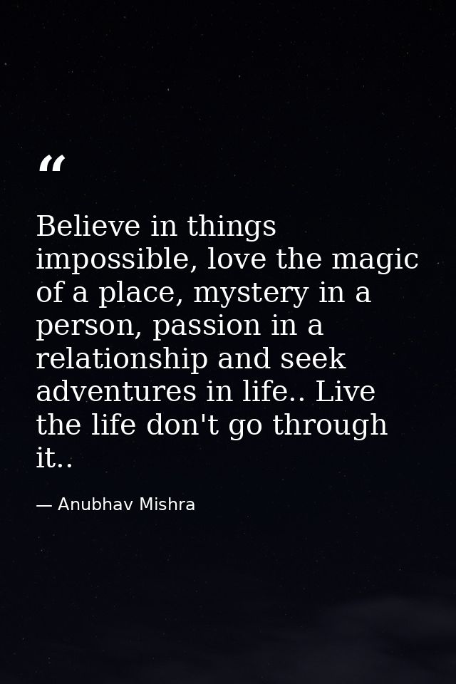 Believe in things impossible, love the magic of a place, mystery in a person, passion in a relationship and seek adventu — Anubhav Mishra