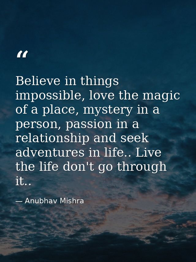 Believe in things impossible, love the magic of a place, mystery in a person, passion in a relationship and seek adventu — Anubhav Mishra