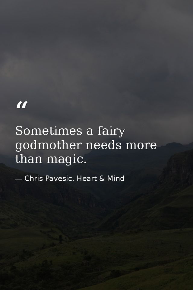 Sometimes a fairy godmother needs more than magic. — Chris Pavesic, Heart & Mind