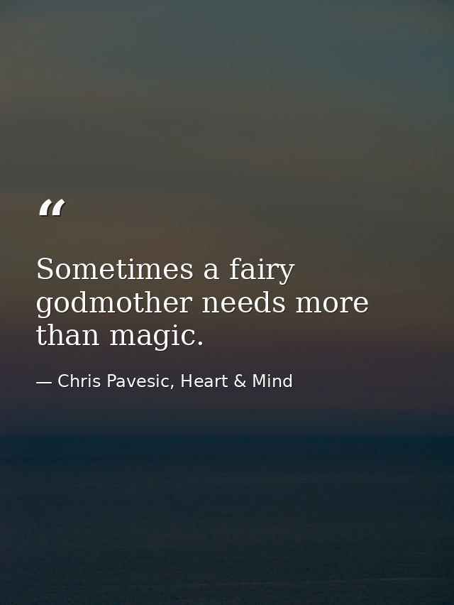 Sometimes a fairy godmother needs more than magic. — Chris Pavesic, Heart & Mind