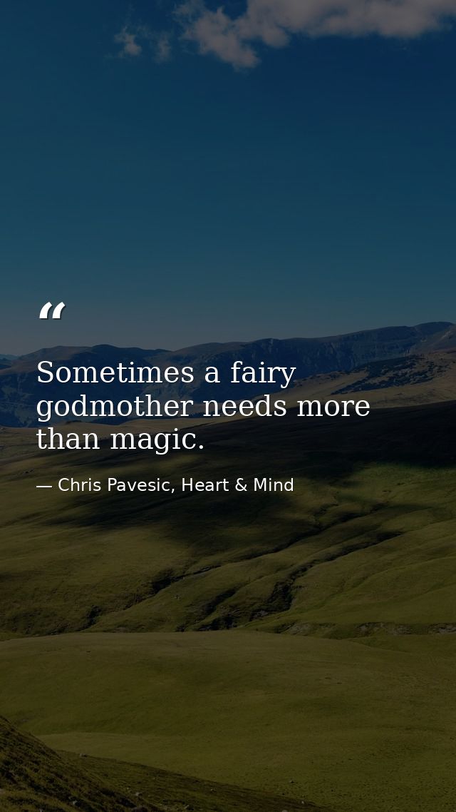 Sometimes a fairy godmother needs more than magic. — Chris Pavesic, Heart & Mind
