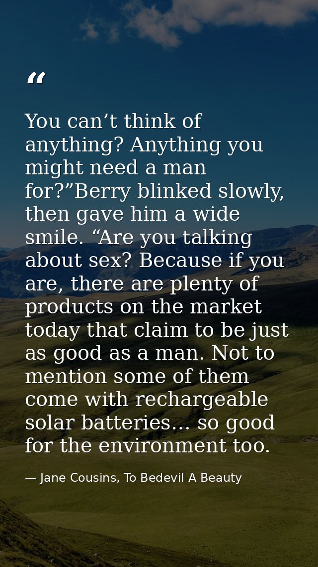 You can’t think of anything? Anything you might need a man for?”Berry blinked slowly, then gave him a wide smile. “Are y — Jane Cousins, To Bedevil A Beauty