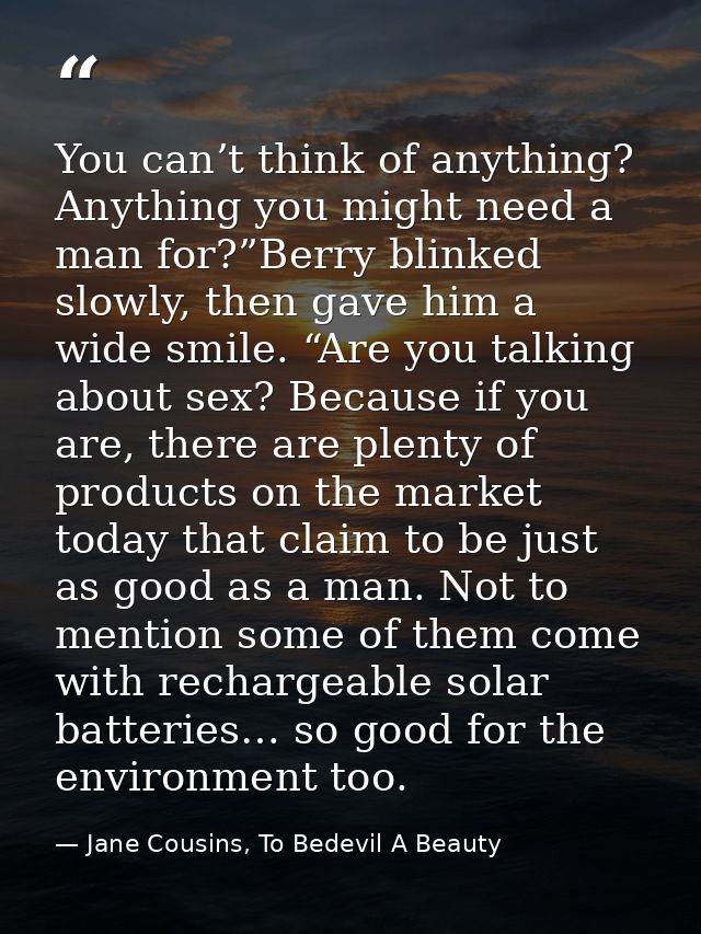 You can’t think of anything? Anything you might need a man for?”Berry blinked slowly, then gave him a wide smile. “Are y — Jane Cousins, To Bedevil A Beauty