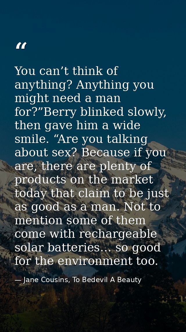 You can’t think of anything? Anything you might need a man for?”Berry blinked slowly, then gave him a wide smile. “Are y — Jane Cousins, To Bedevil A Beauty