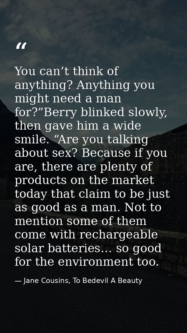 You can’t think of anything? Anything you might need a man for?”Berry blinked slowly, then gave him a wide smile. “Are y — Jane Cousins, To Bedevil A Beauty