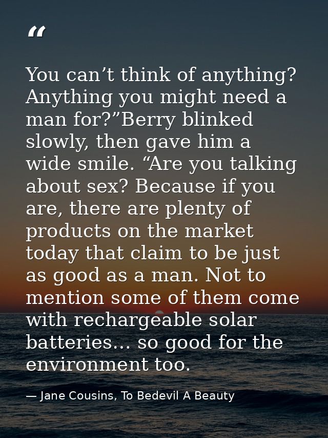 You can’t think of anything? Anything you might need a man for?”Berry blinked slowly, then gave him a wide smile. “Are y — Jane Cousins, To Bedevil A Beauty