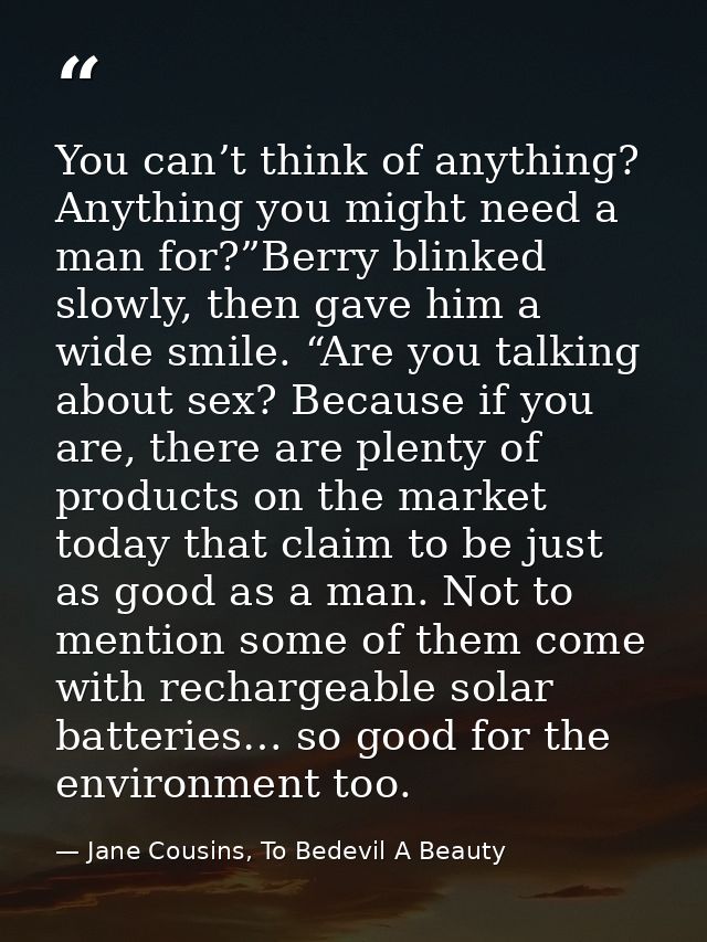 You can’t think of anything? Anything you might need a man for?”Berry blinked slowly, then gave him a wide smile. “Are y — Jane Cousins, To Bedevil A Beauty