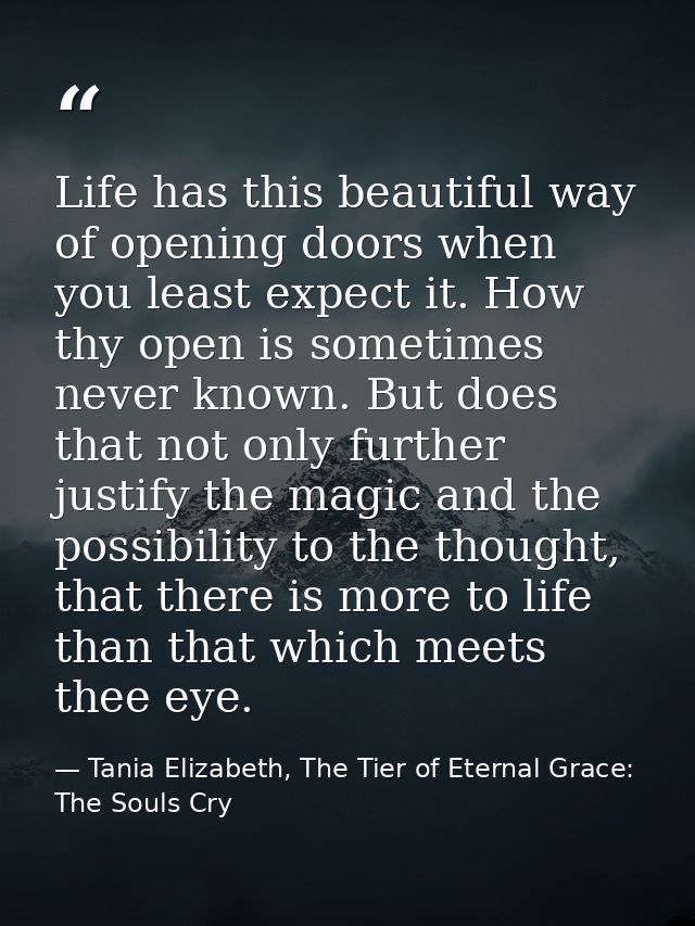 Life has this beautiful way of opening doors when you least expect it. How thy open is sometimes never known. But does t — Tania Elizabeth, The Tier of Eternal Grace: The Souls Cry
