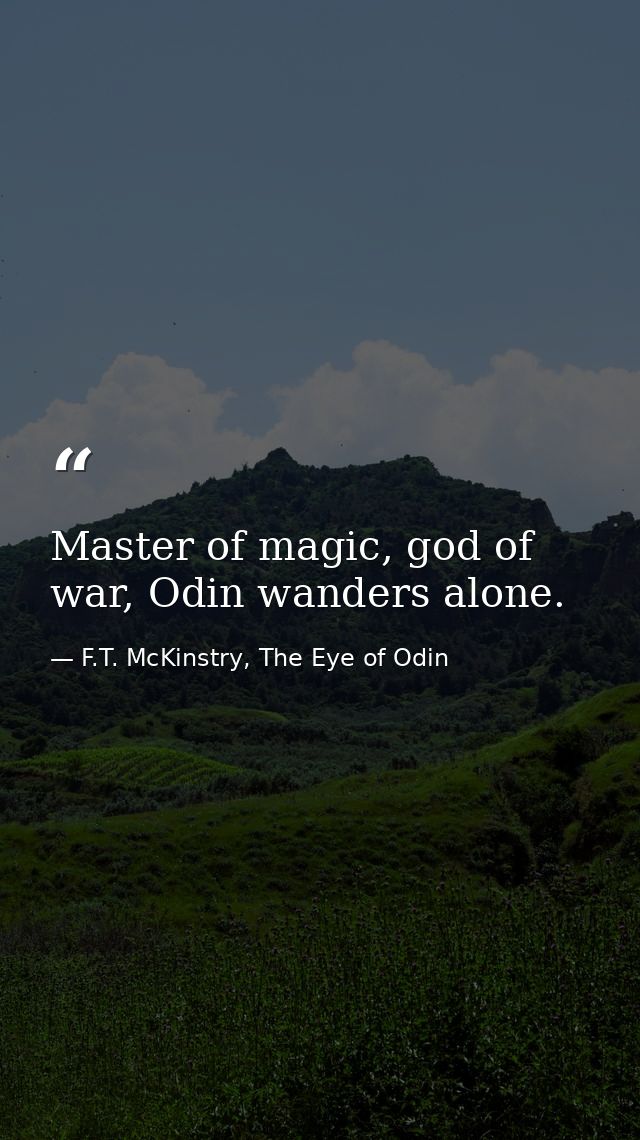 Master of magic, god of war, Odin wanders alone. — F.T. McKinstry, The Eye of Odin