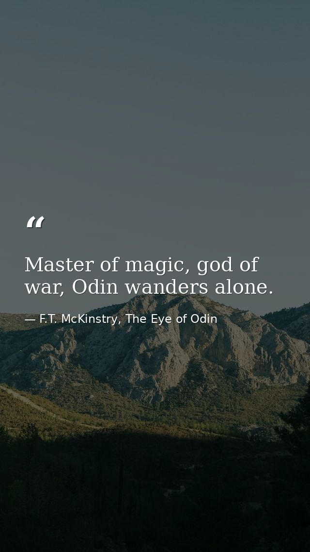 Master of magic, god of war, Odin wanders alone. — F.T. McKinstry, The Eye of Odin