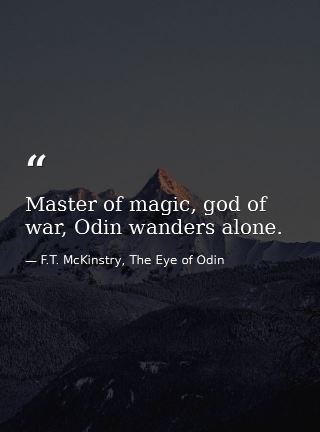 Master of magic, god of war, Odin wanders alone. — F.T. McKinstry, The Eye of Odin