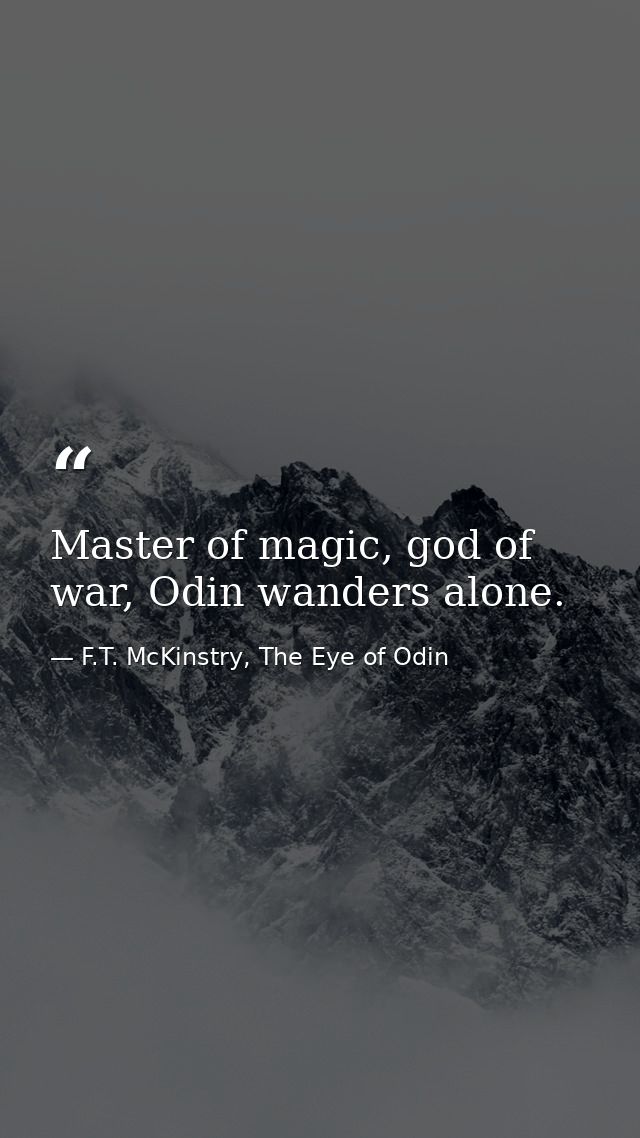 Master of magic, god of war, Odin wanders alone. — F.T. McKinstry, The Eye of Odin