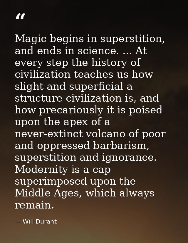 Magic begins in superstition, and ends in science. ... At every step the history of civilization teaches us how slight a — Will Durant