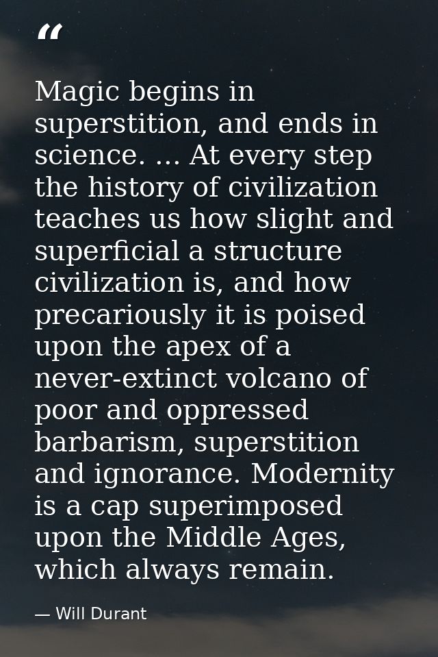 Magic begins in superstition, and ends in science. ... At every step the history of civilization teaches us how slight a — Will Durant