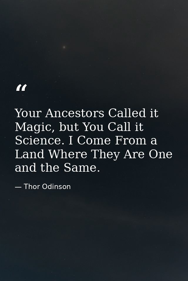 Your Ancestors Called it Magic, but You Call it Science. I Come From a Land Where They Are One and the Same. — Thor Odinson