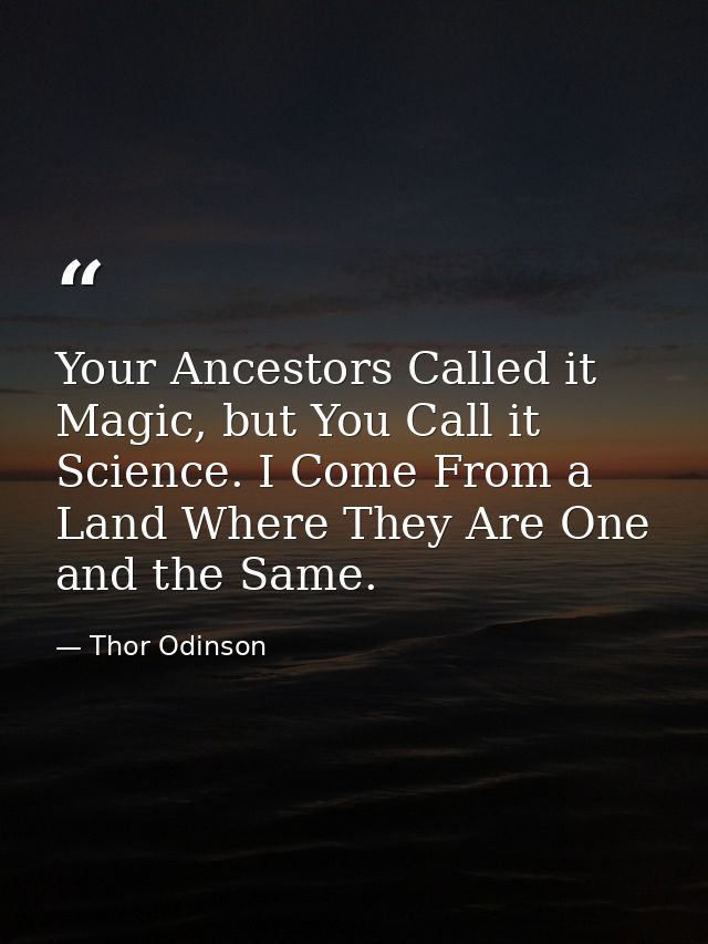 Your Ancestors Called it Magic, but You Call it Science. I Come From a Land Where They Are One and the Same. — Thor Odinson
