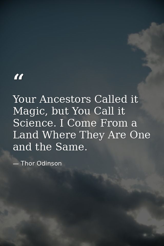 Your Ancestors Called it Magic, but You Call it Science. I Come From a Land Where They Are One and the Same. — Thor Odinson