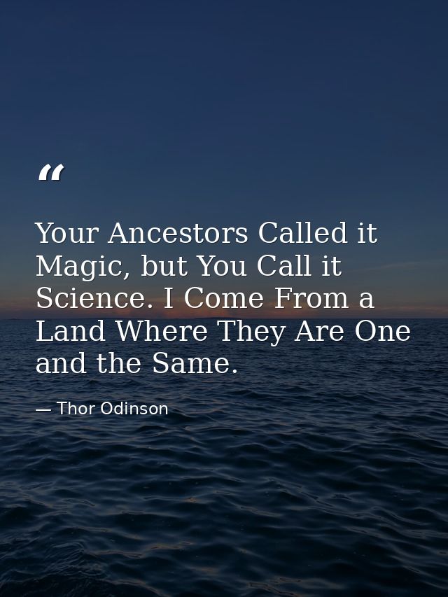 Your Ancestors Called it Magic, but You Call it Science. I Come From a Land Where They Are One and the Same. — Thor Odinson