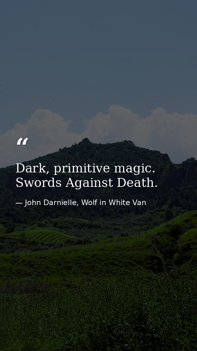 Dark, primitive magic. Swords Against Death. — John Darnielle, Wolf in White Van