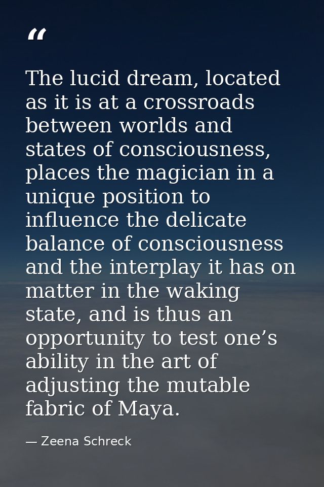 The lucid dream, located as it is at a crossroads between worlds and states of consciousness, places the magician in a u — Zeena Schreck