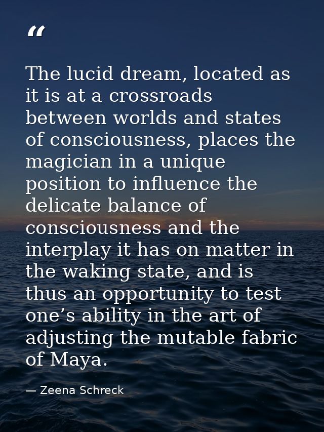 The lucid dream, located as it is at a crossroads between worlds and states of consciousness, places the magician in a u — Zeena Schreck