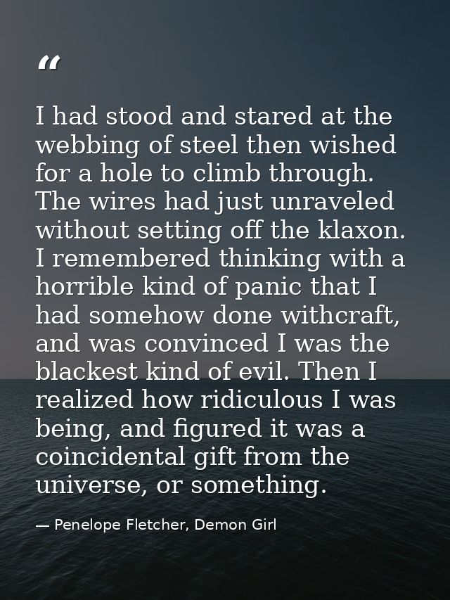 I had stood and stared at the webbing of steel then wished for a hole to climb through. The wires had just unraveled wit — Penelope Fletcher, Demon Girl