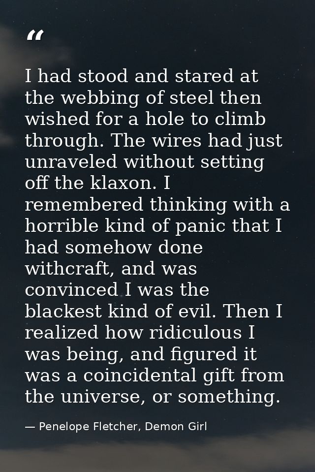 I had stood and stared at the webbing of steel then wished for a hole to climb through. The wires had just unraveled wit — Penelope Fletcher, Demon Girl