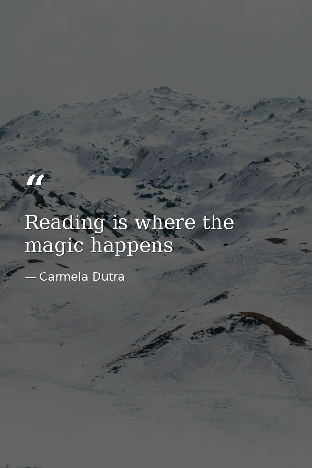 Reading is where the magic happens — Carmela Dutra