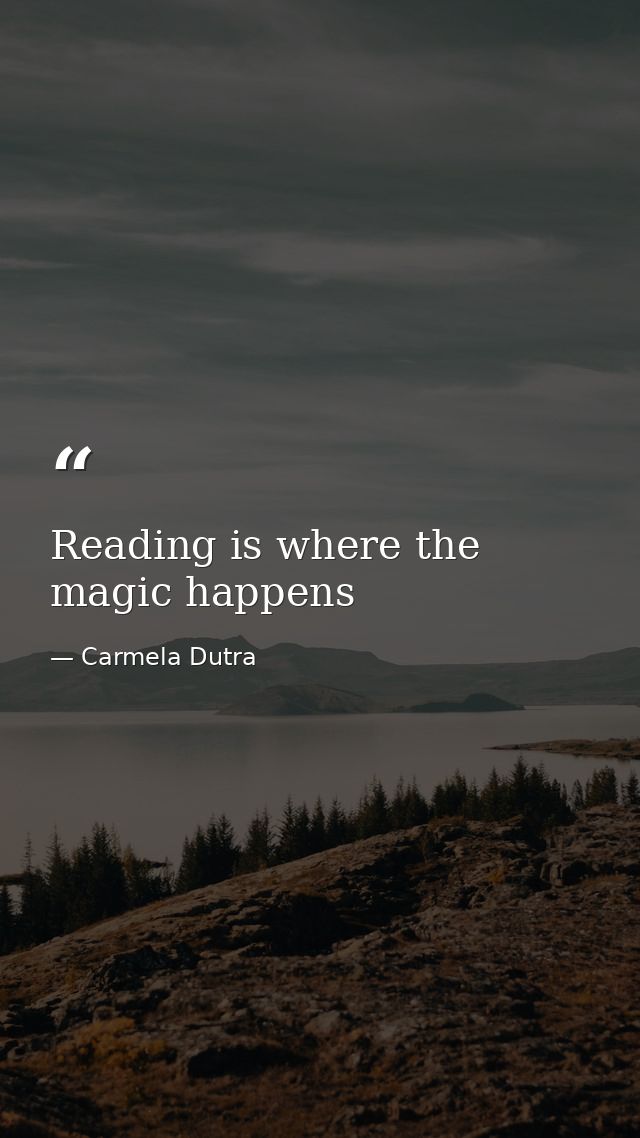 Reading is where the magic happens — Carmela Dutra
