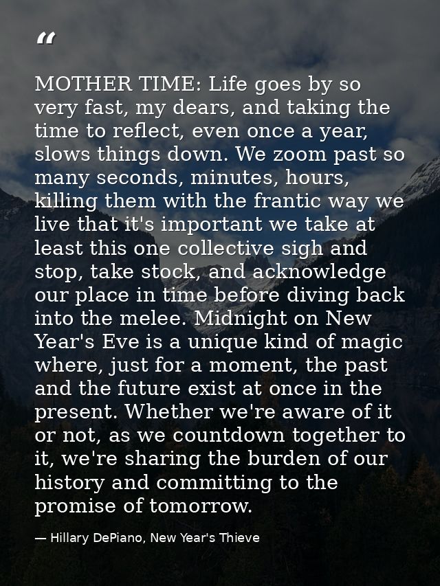 MOTHER TIME: Life goes by so very fast, my dears, and taking the time to reflect, even once a year, slows things down. W — Hillary DePiano, New Year's Thieve