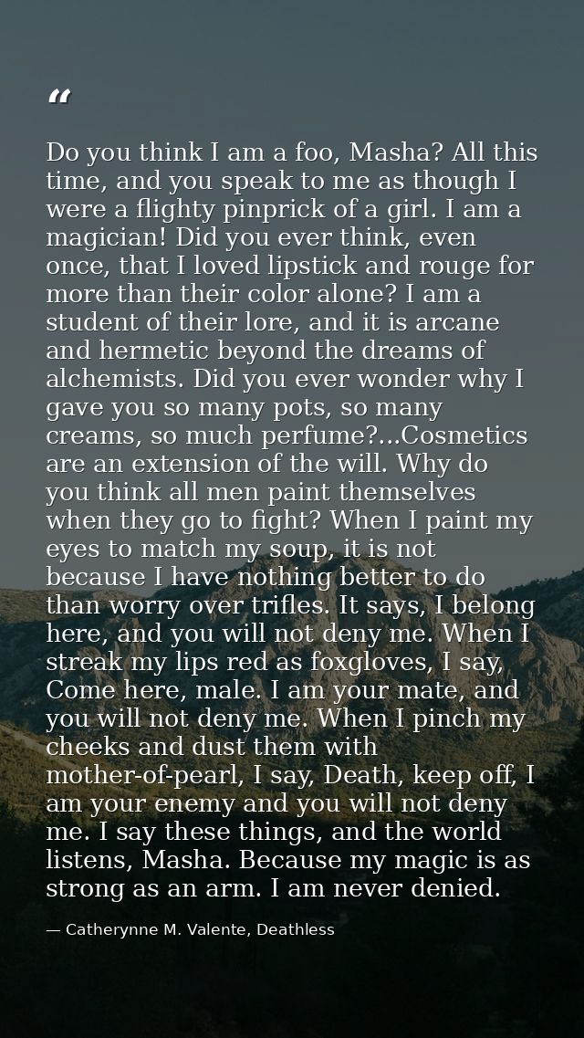Do you think I am a foo, Masha? All this time, and you speak to me as though I were a flighty pinprick of a girl. I am a — Catherynne M. Valente, Deathless