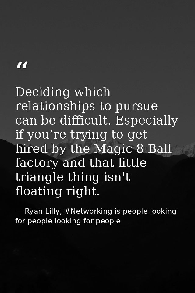 Deciding which relationships to pursue can be difficult. Especially if you’re trying to get hired by the Magic 8 Ball fa — Ryan Lilly, #Networking is people looking for people looking for people