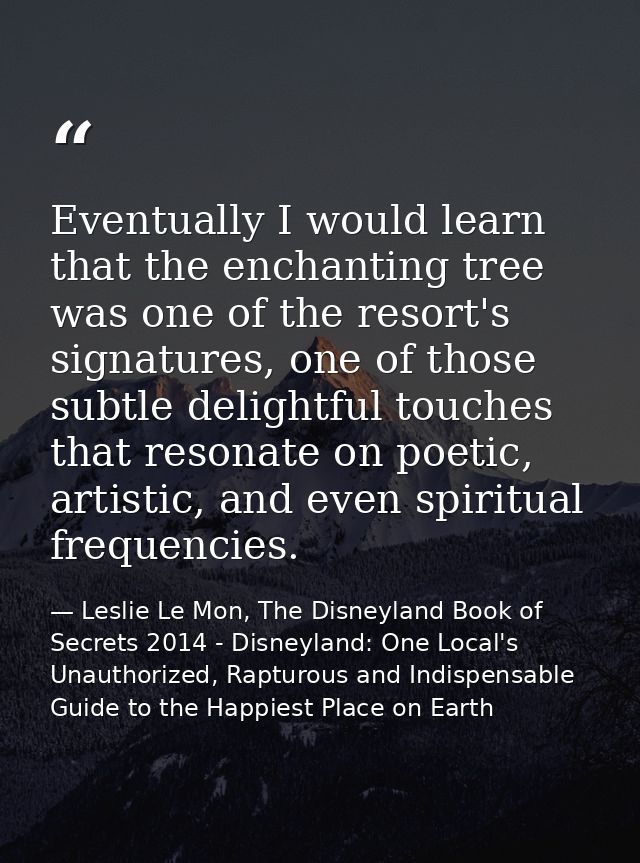 Eventually I would learn that the enchanting tree was one of the resort's signatures, one of those subtle delightful tou — Leslie Le Mon, The Disneyland Book of Secrets 2014 - Disneyland: One Local's Unauthorized, Rapturous and Indispensable Guide to the Happiest Place on Earth