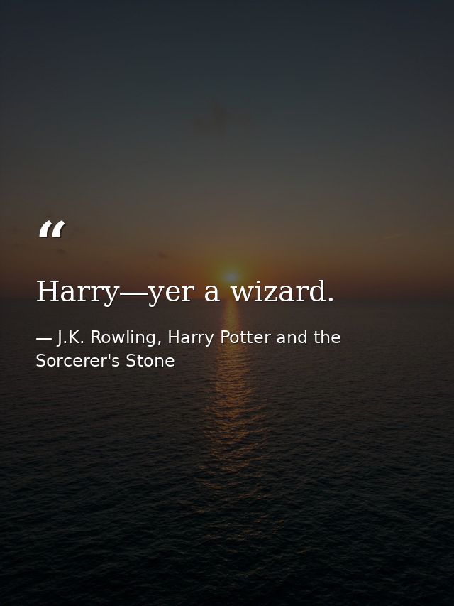 Harry―yer a wizard. — J.K. Rowling, Harry Potter and the Sorcerer's Stone