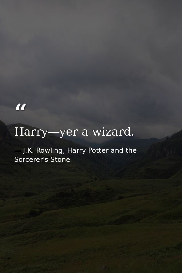 Harry―yer a wizard. — J.K. Rowling, Harry Potter and the Sorcerer's Stone