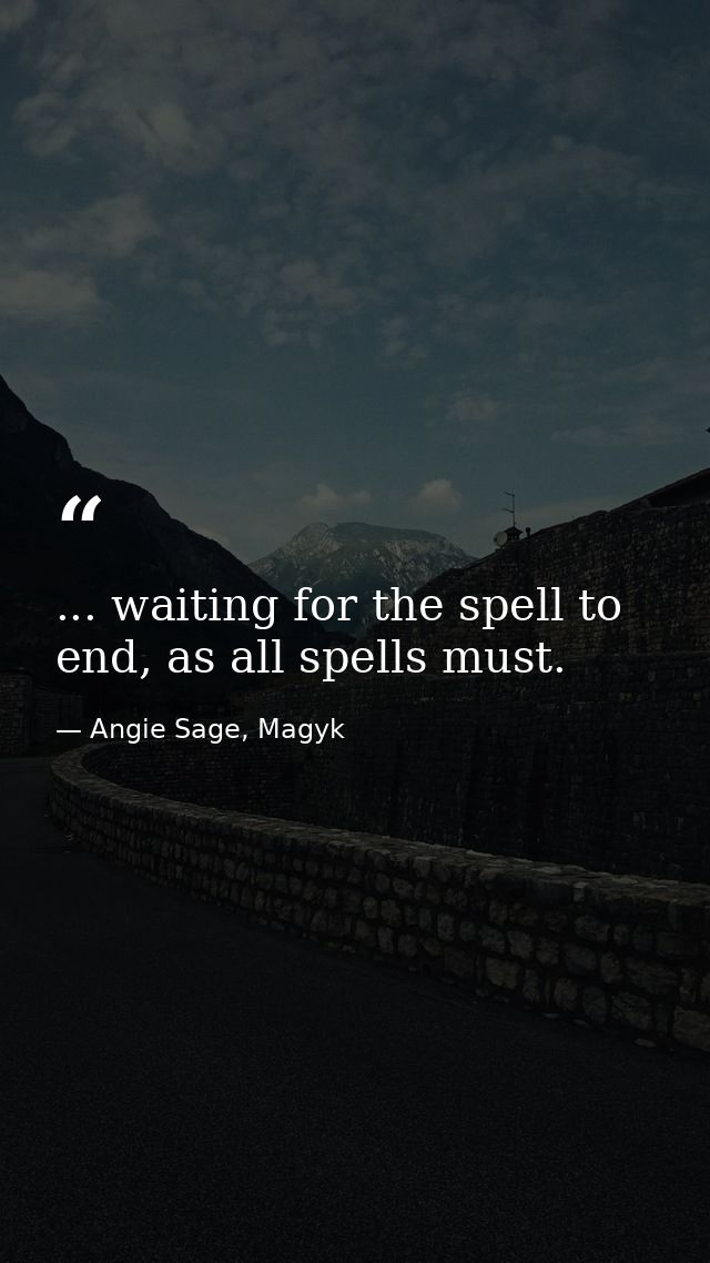 ... waiting for the spell to end, as all spells must. — Angie Sage, Magyk