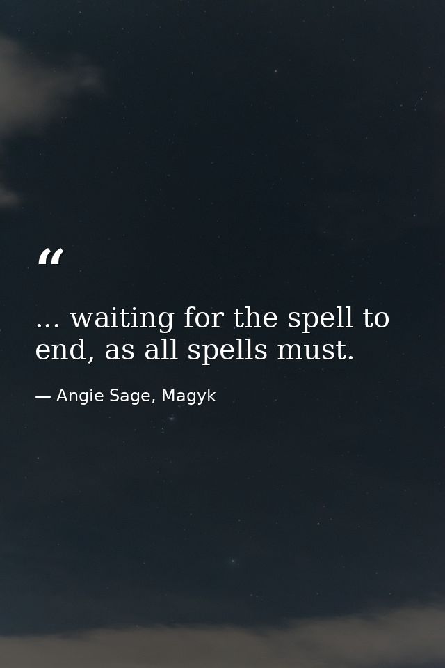 ... waiting for the spell to end, as all spells must. — Angie Sage, Magyk