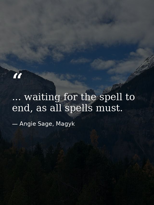 ... waiting for the spell to end, as all spells must. — Angie Sage, Magyk