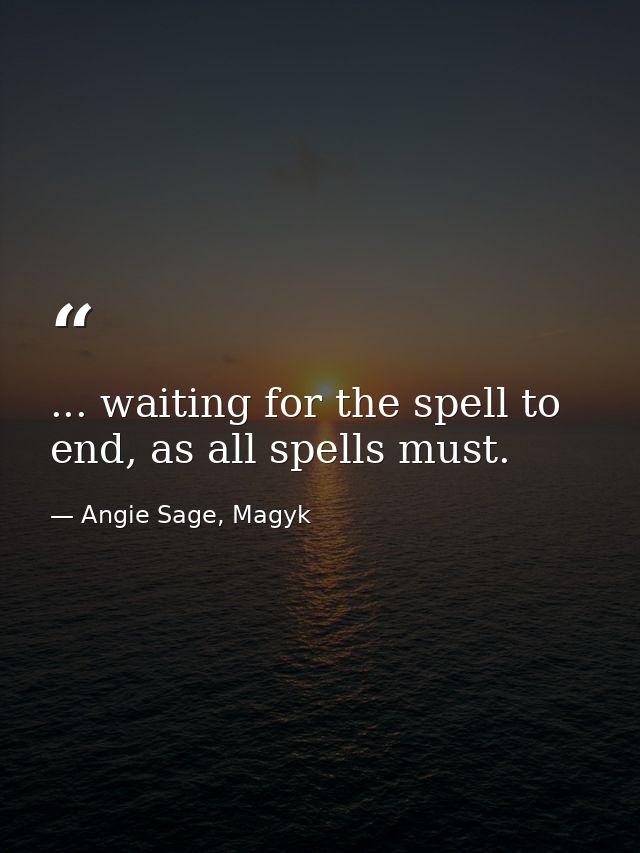 ... waiting for the spell to end, as all spells must. — Angie Sage, Magyk