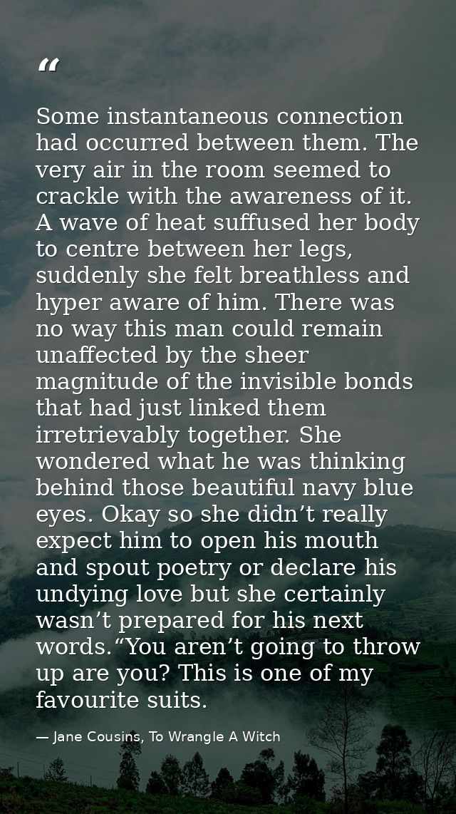 Some instantaneous connection had occurred between them. The very air in the room seemed to crackle with the awareness o — Jane Cousins, To Wrangle A Witch